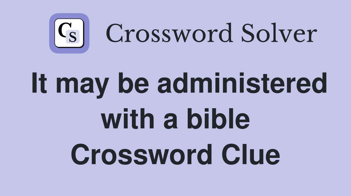 It may be administered with a bible Crossword Clue