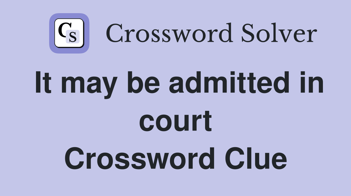 It may be admitted in court Crossword Clue