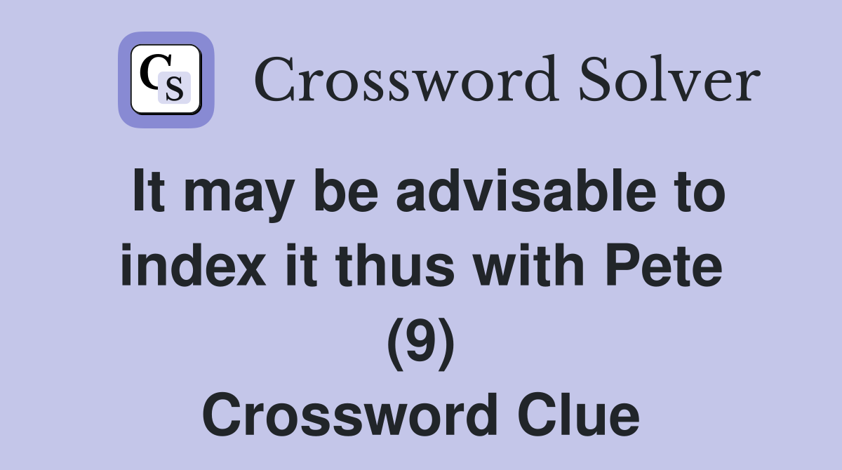 It may be advisable to index it thus with Pete (9) Crossword Clue
