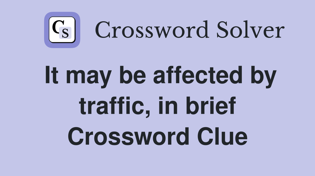 It may be affected by traffic, in brief Crossword Clue