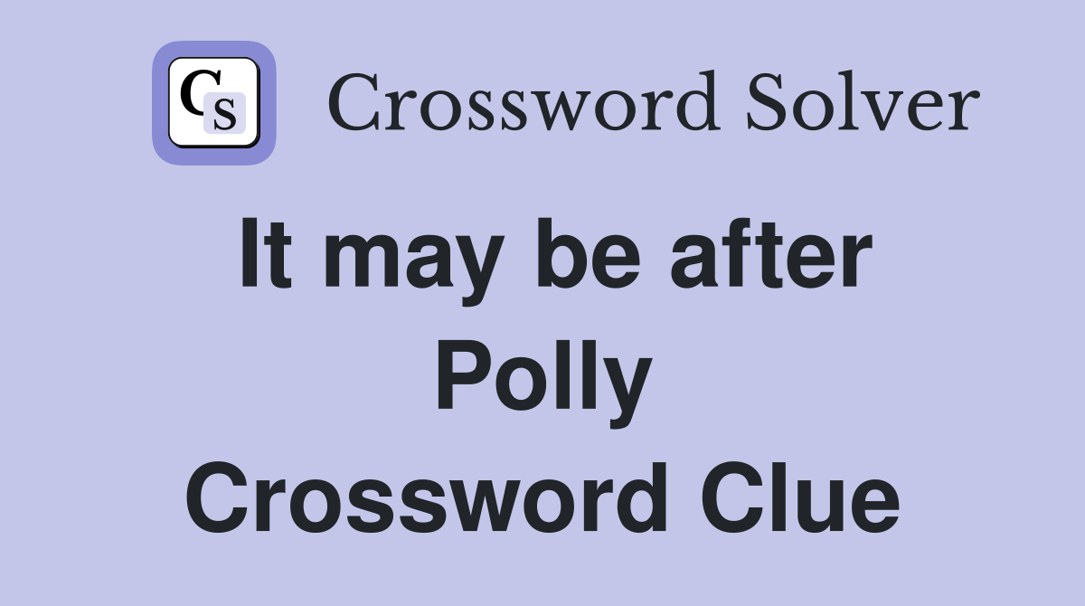 It may be after Polly Crossword Clue