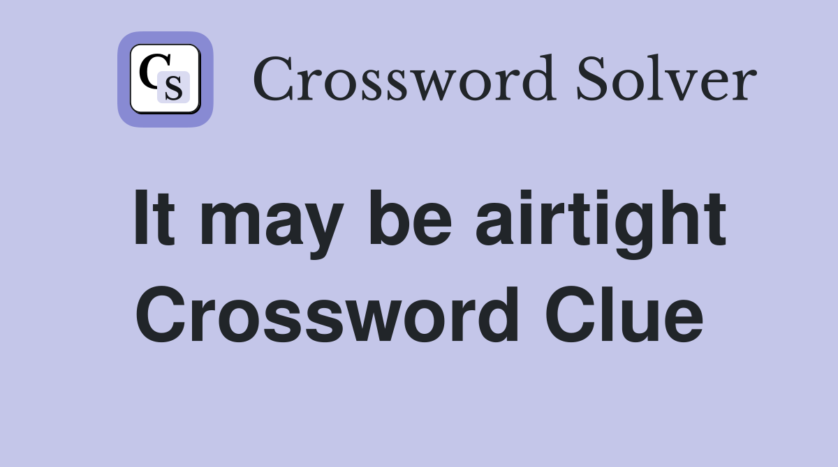 It may be airtight Crossword Clue