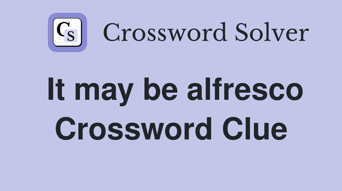 It may be alfresco Crossword Clue