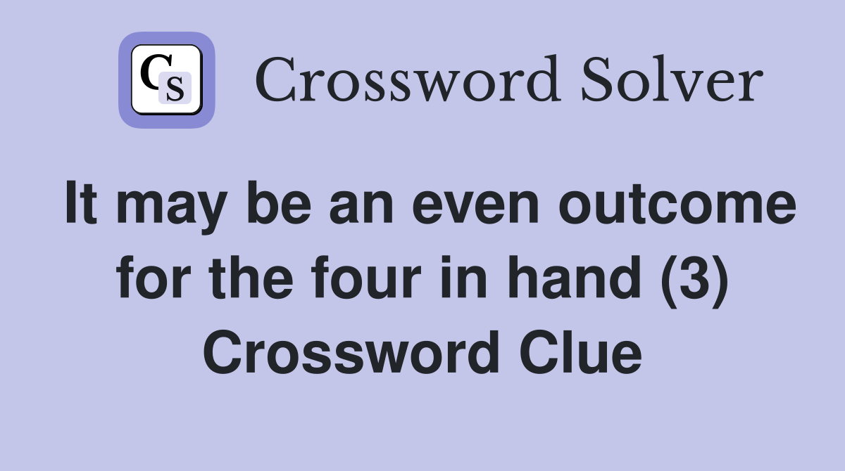 It may be an even outcome for the four in hand (3) Crossword Clue