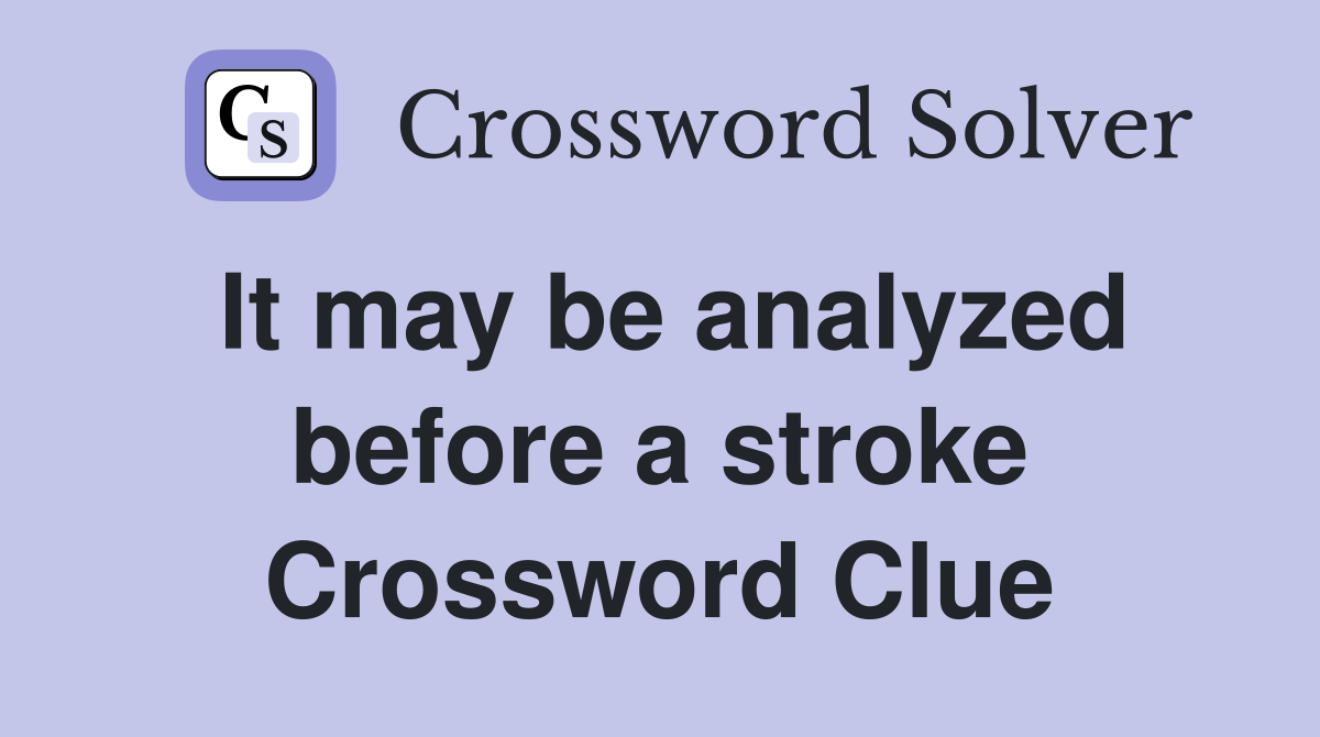 It may be analyzed before a stroke Crossword Clue
