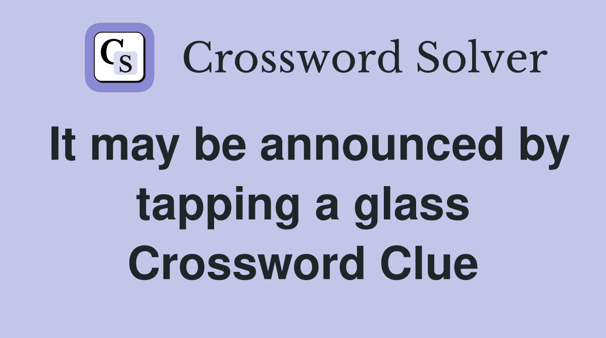 It may be announced by tapping a glass Crossword Clue
