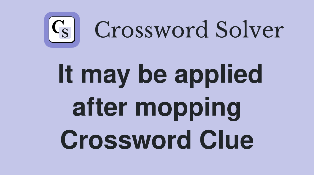 It may be applied after mopping Crossword Clue