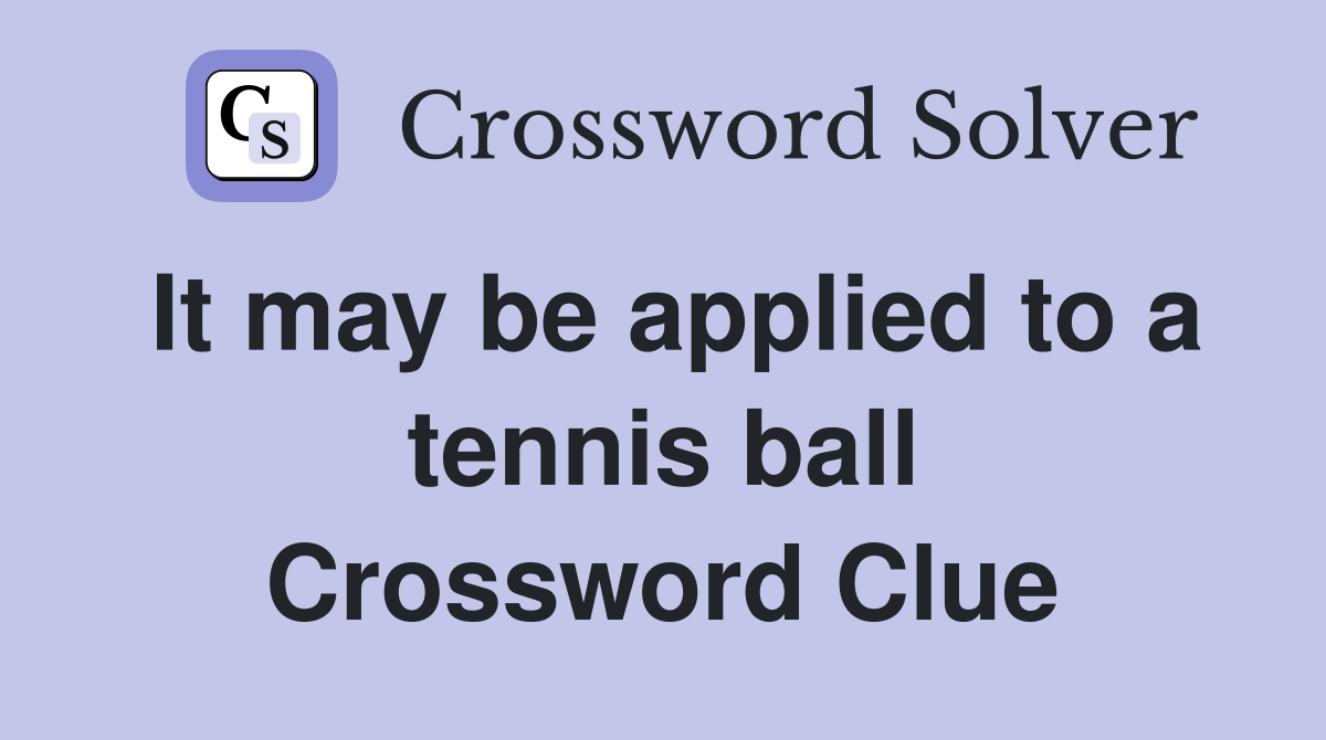 It may be applied to a tennis ball Crossword Clue