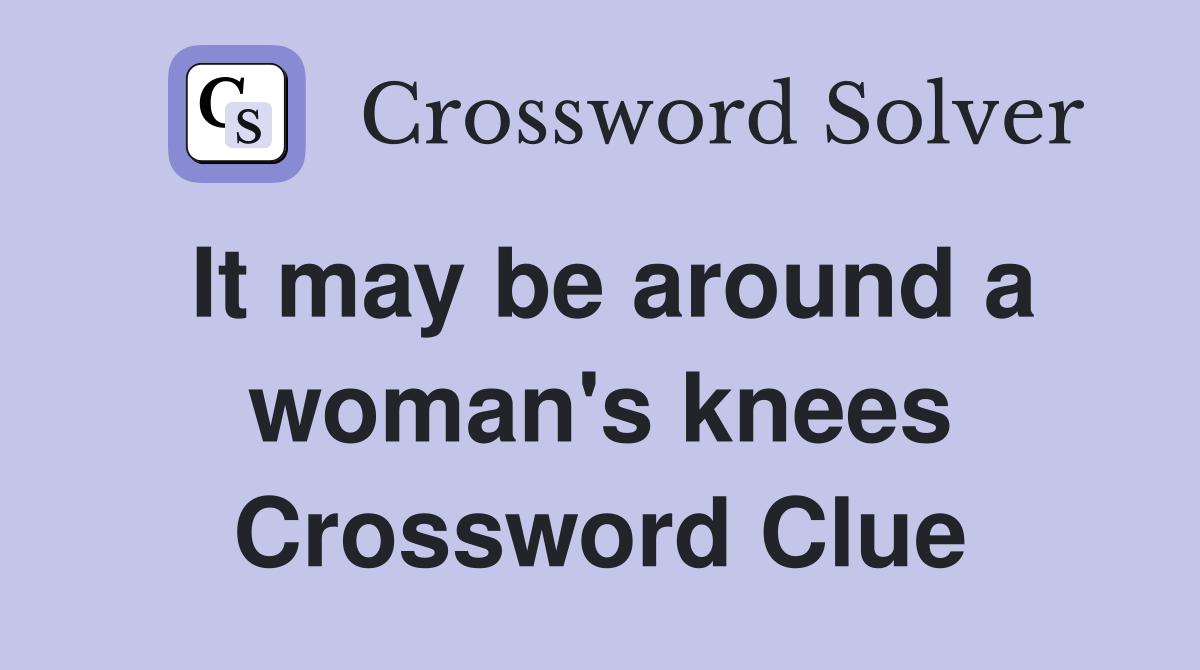 It may be around a woman's knees Crossword Clue