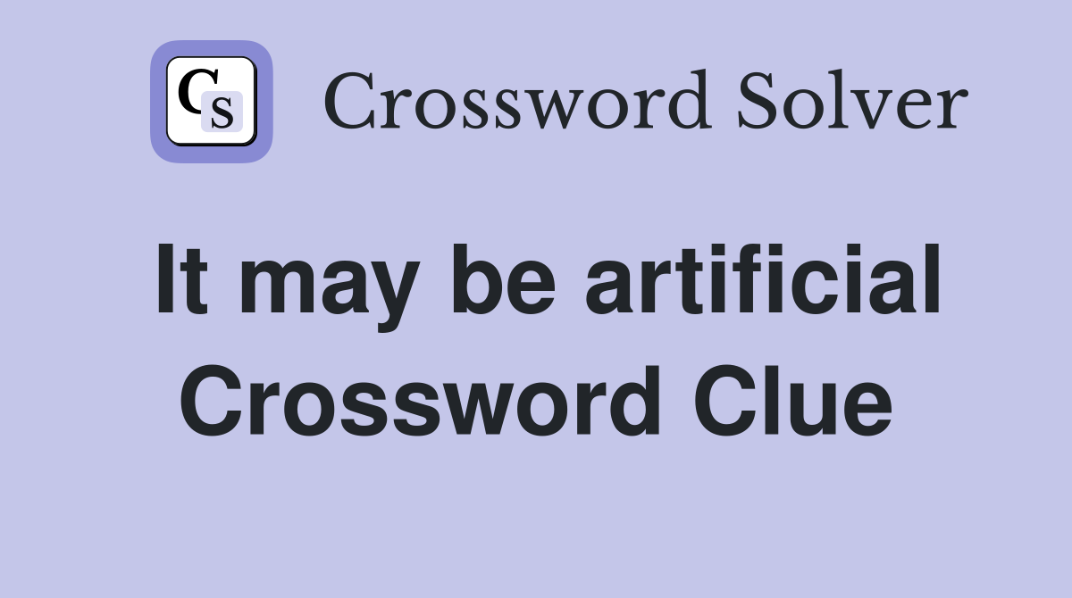 It may be artificial Crossword Clue