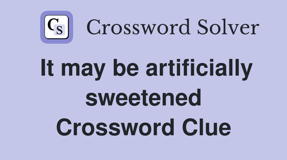 It may be artificially sweetened Crossword Clue