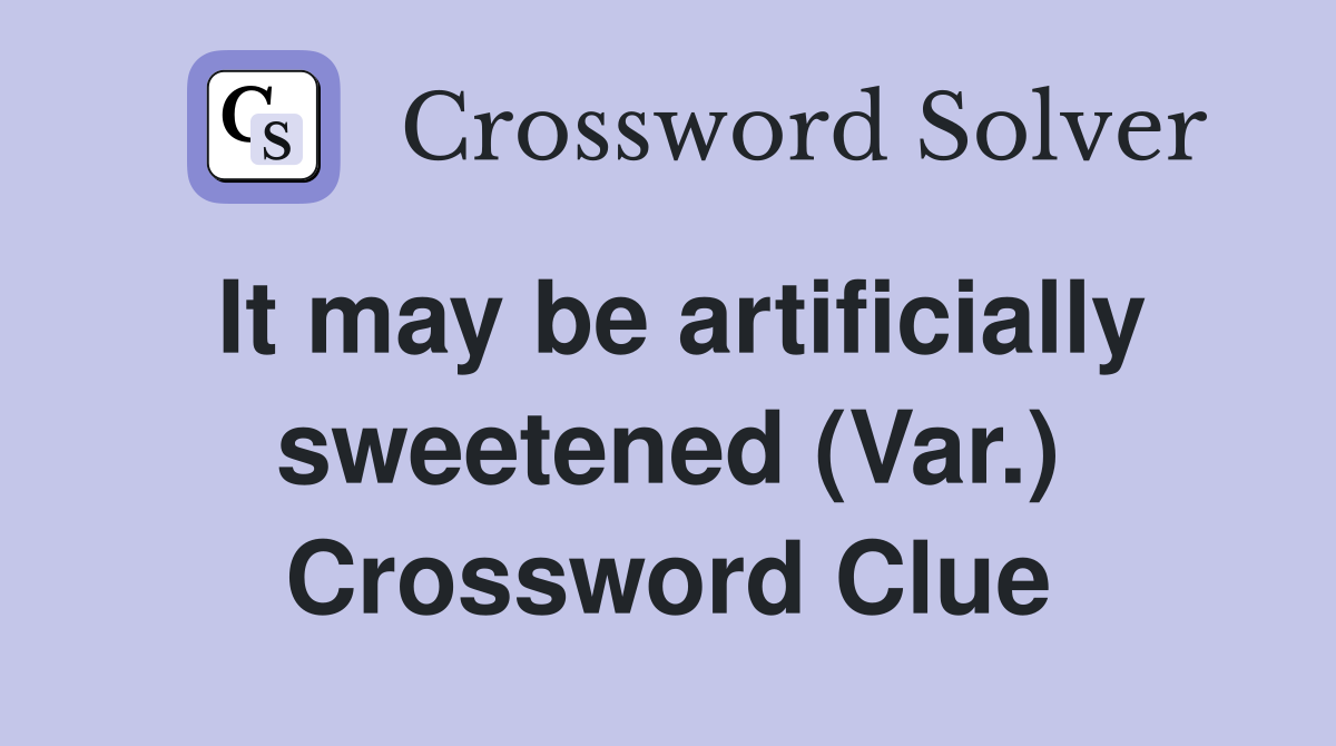 It may be artificially sweetened (Var.) Crossword Clue