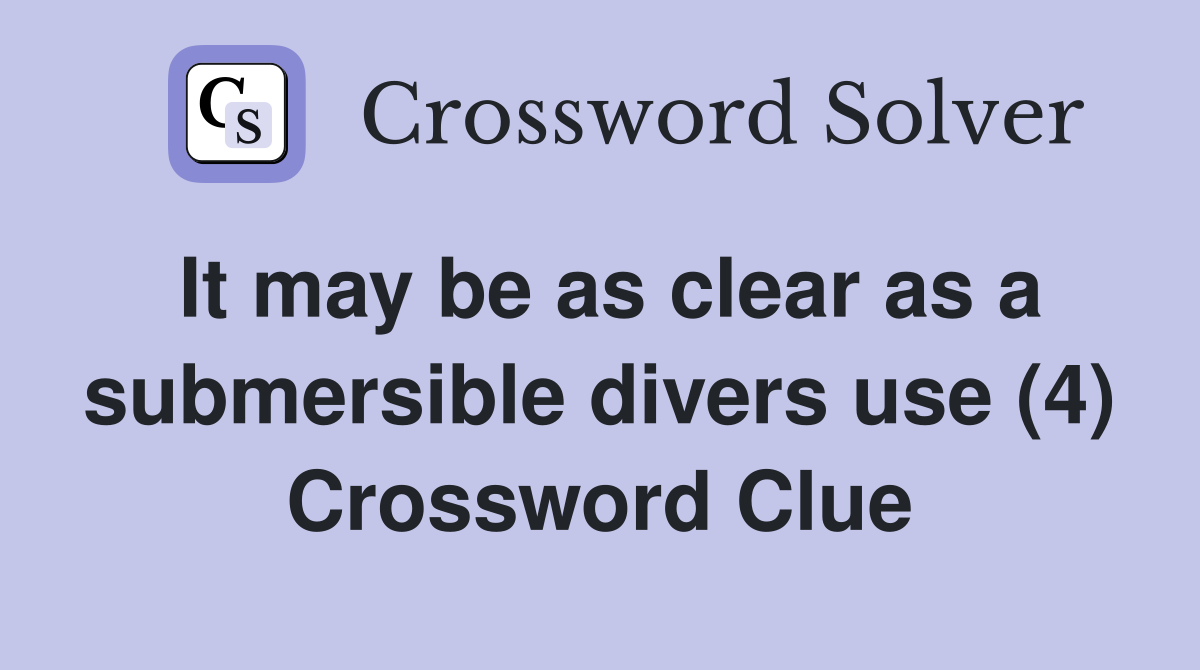 It may be as clear as a submersible divers use (4) Crossword Clue