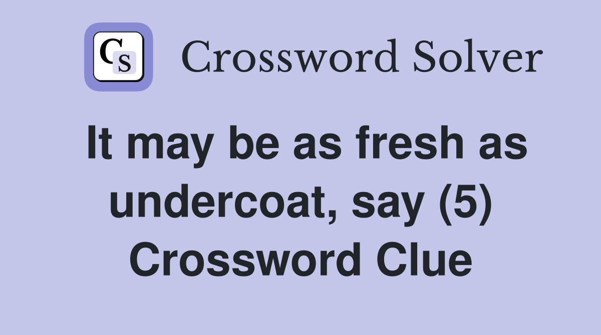 It may be as fresh as undercoat, say (5) Crossword Clue