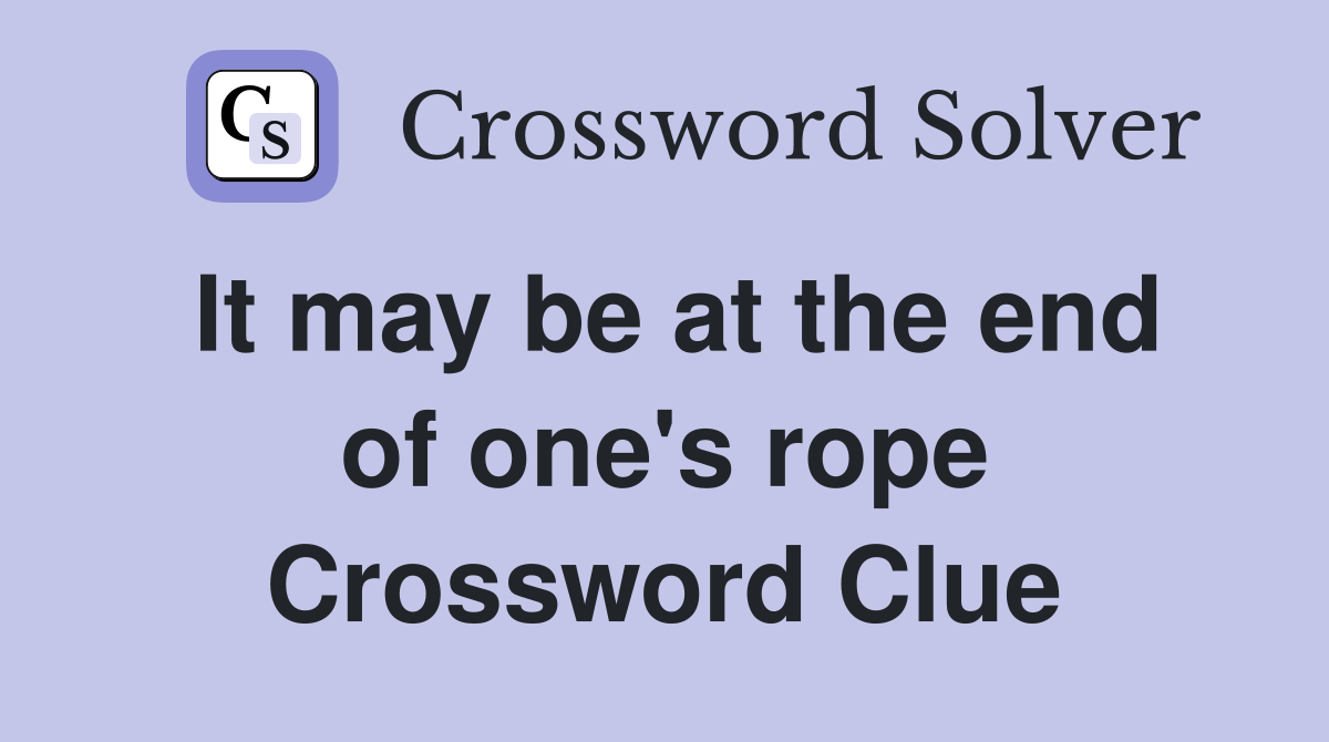 It may be at the end of one's rope Crossword Clue