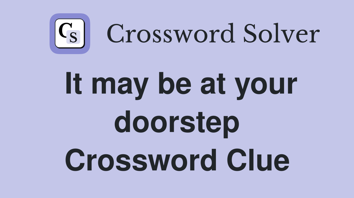 It may be at your doorstep Crossword Clue