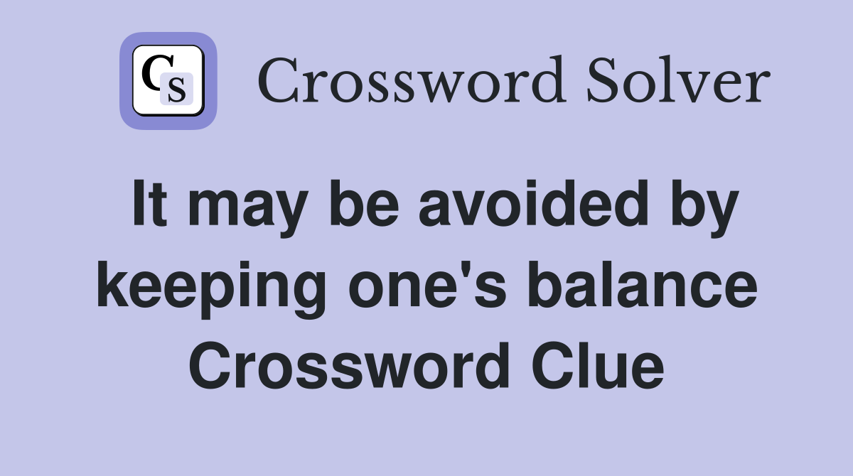 It may be avoided by keeping one's balance Crossword Clue