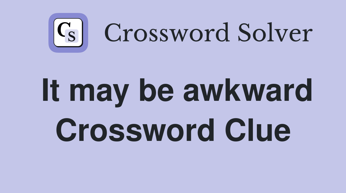 It may be awkward Crossword Clue