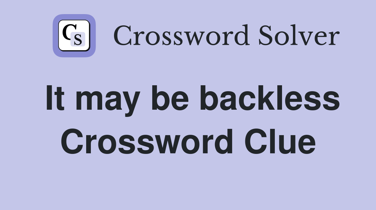 It may be backless Crossword Clue