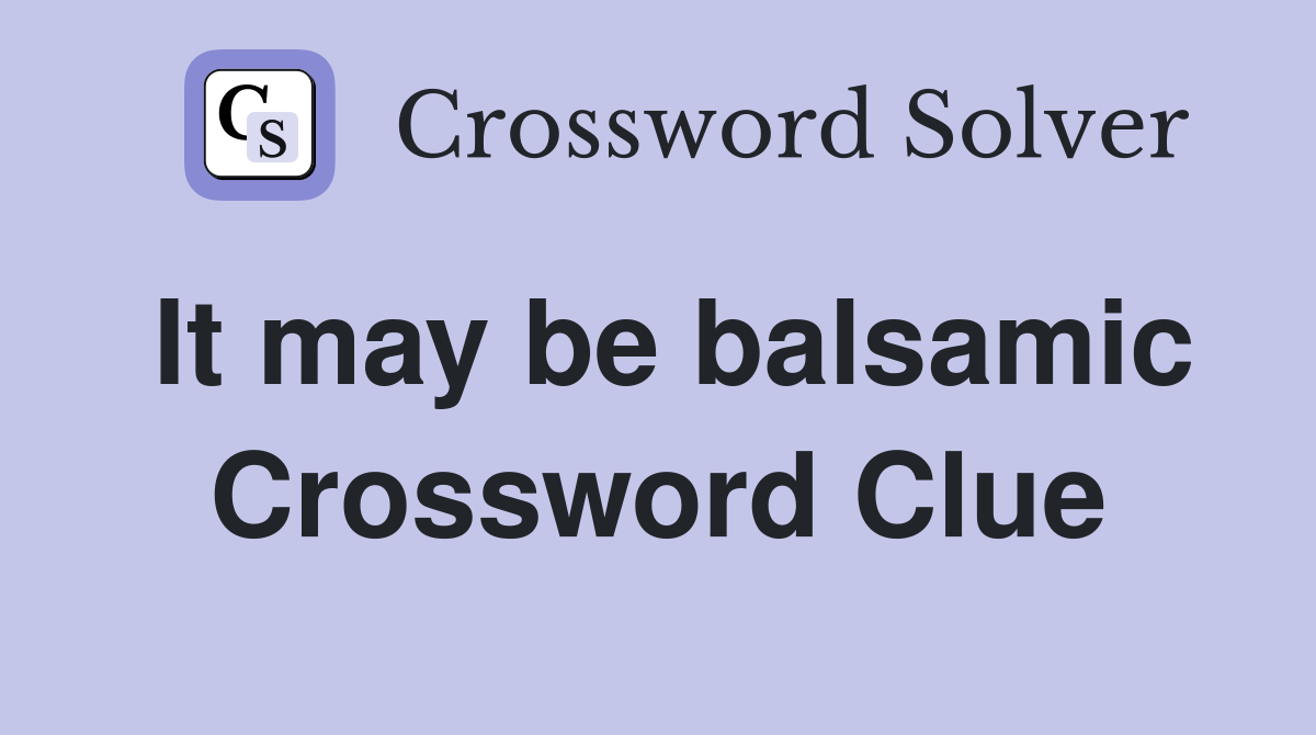 It may be balsamic Crossword Clue