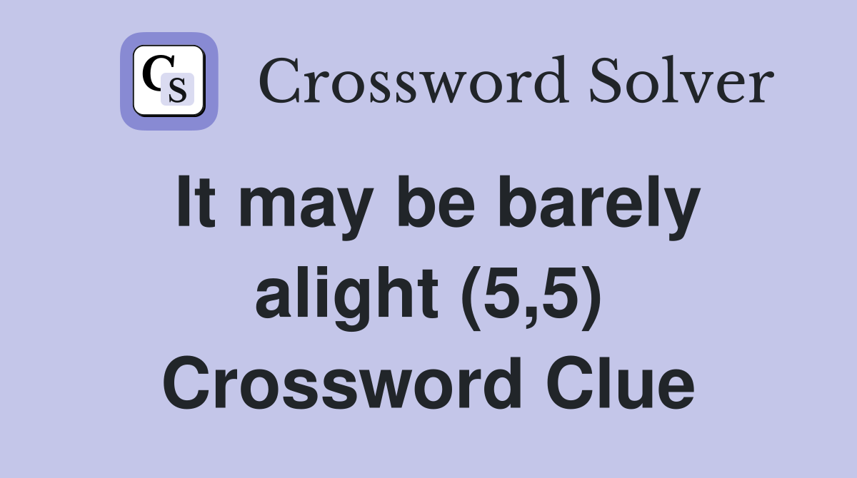 It may be barely alight (5,5) Crossword Clue