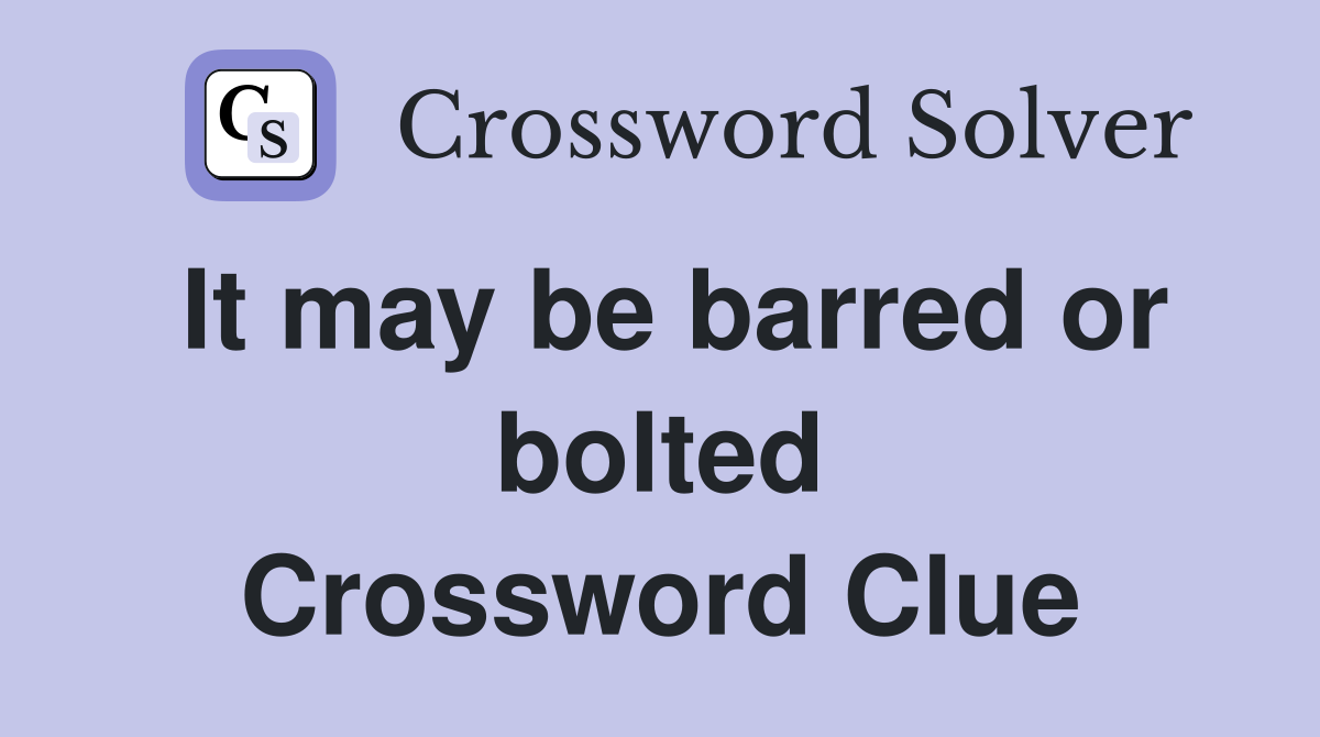 It may be barred or bolted Crossword Clue