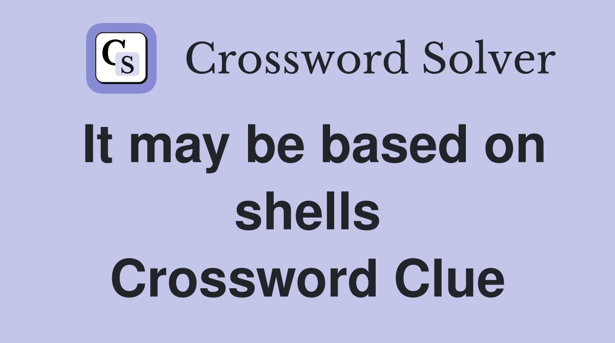 It may be based on shells Crossword Clue