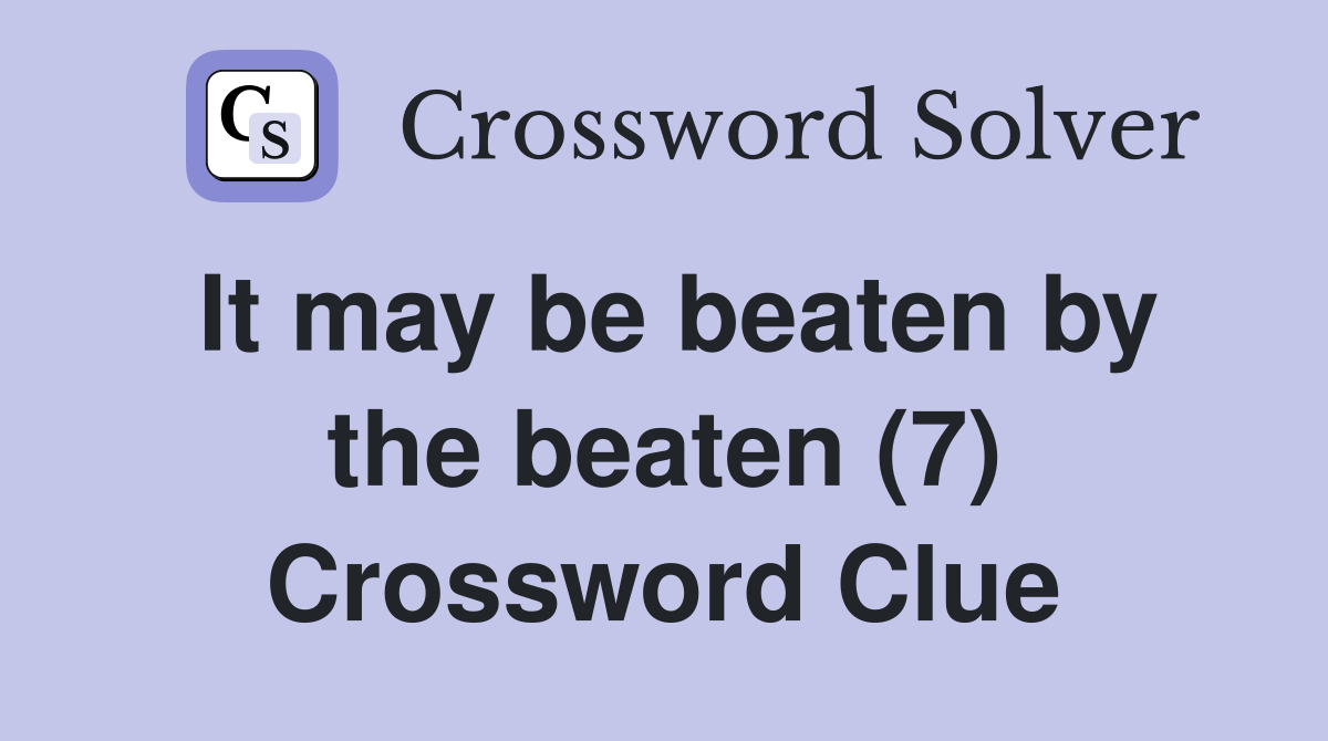 It may be beaten by the beaten (7) Crossword Clue