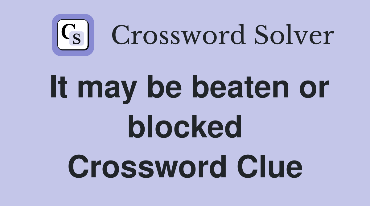 It may be beaten or blocked Crossword Clue