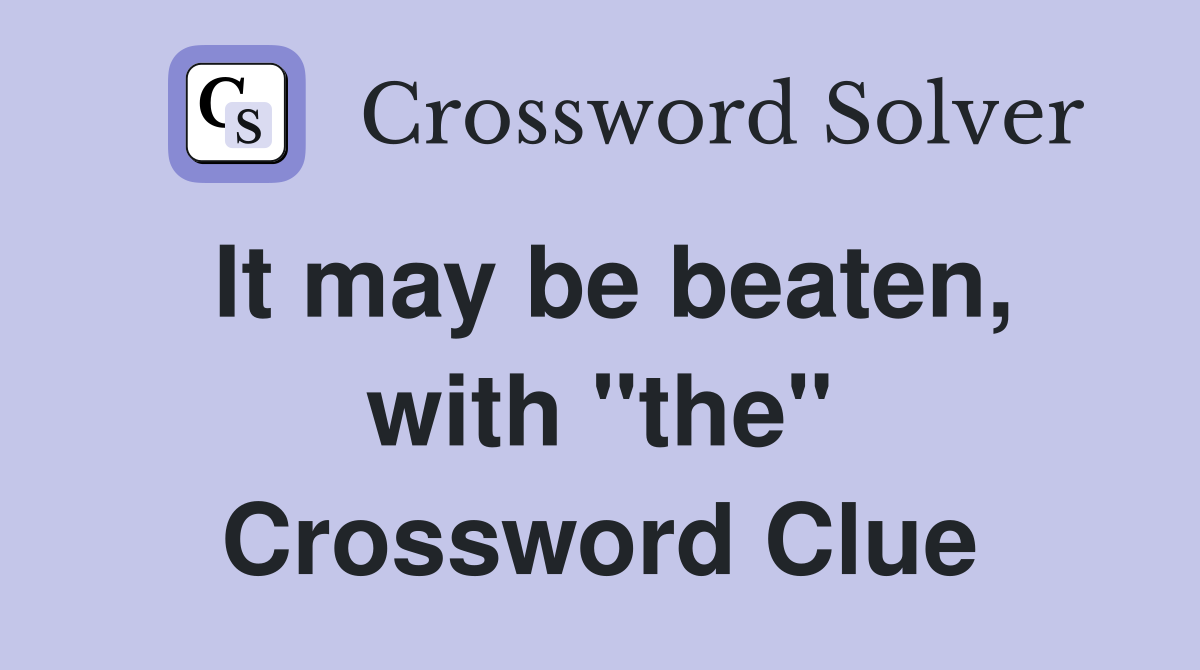 It may be beaten, with "the" Crossword Clue