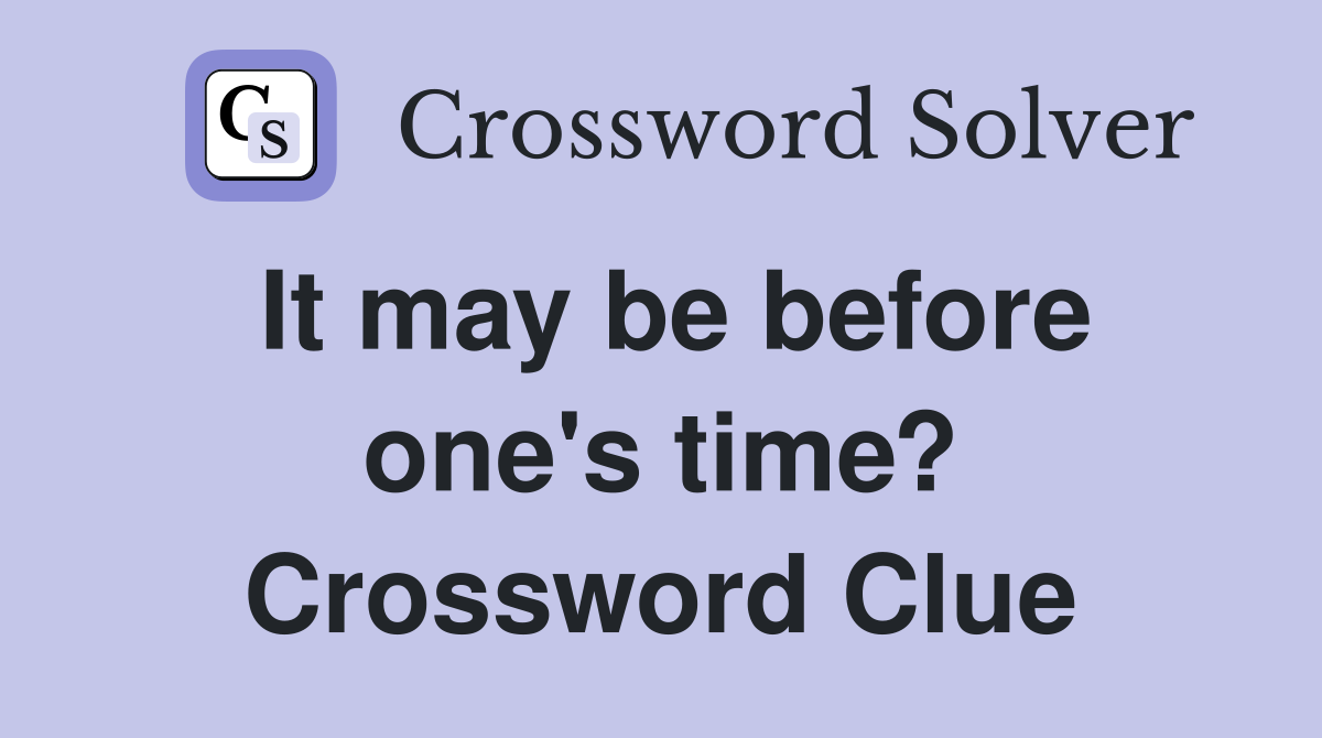 It may be before one's time? Crossword Clue