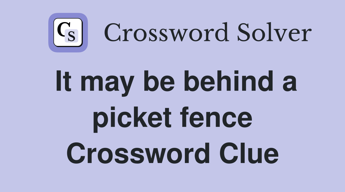 It may be behind a picket fence Crossword Clue