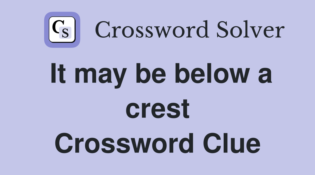 It may be below a crest Crossword Clue
