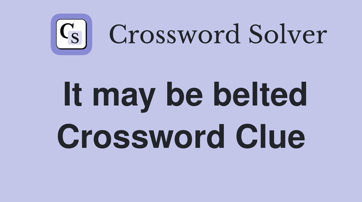 It may be belted Crossword Clue