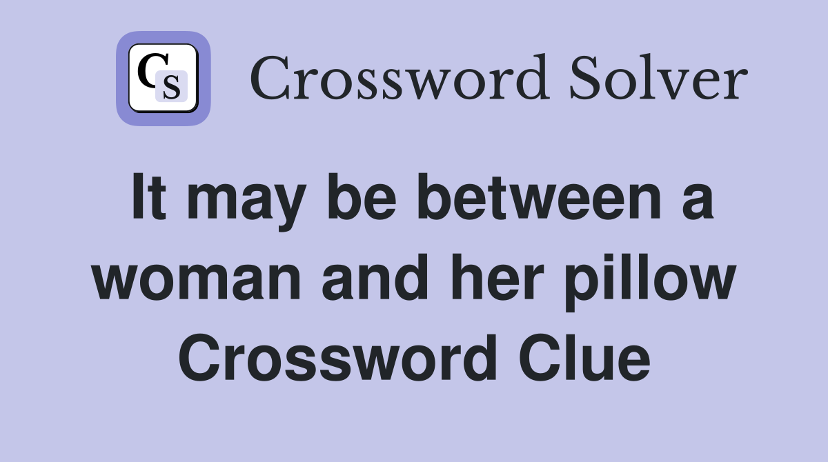 It may be between a woman and her pillow Crossword Clue