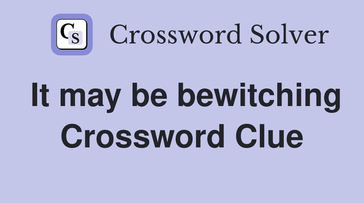 It may be bewitching Crossword Clue