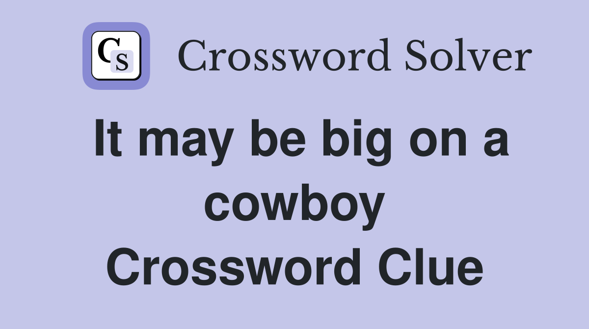 It may be big on a cowboy Crossword Clue