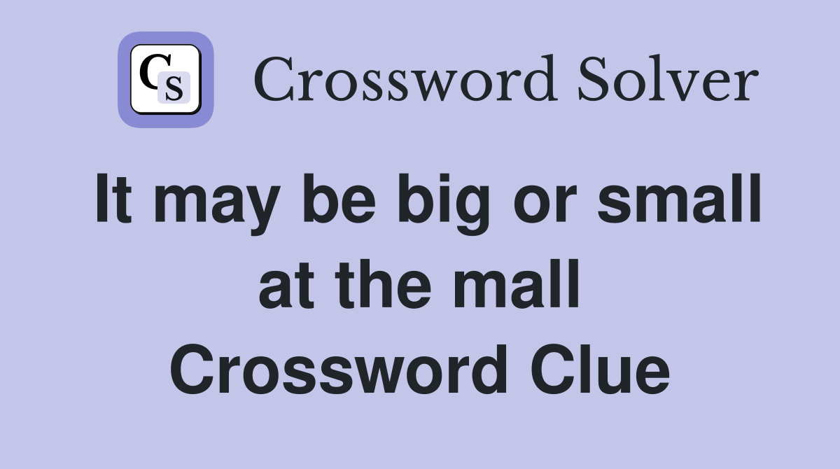 It may be big or small at the mall Crossword Clue