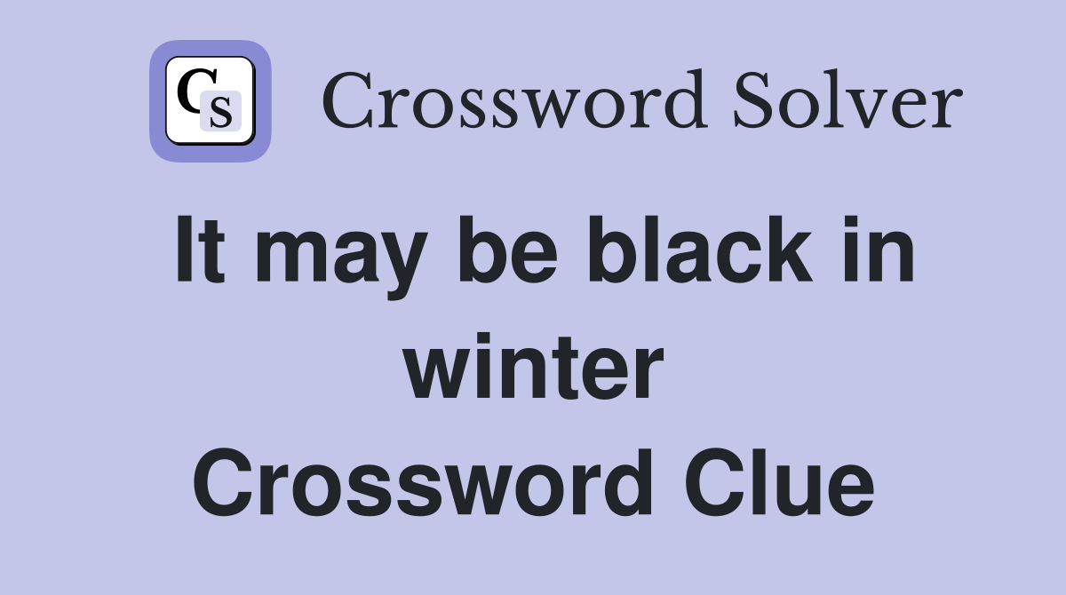 It may be black in winter Crossword Clue