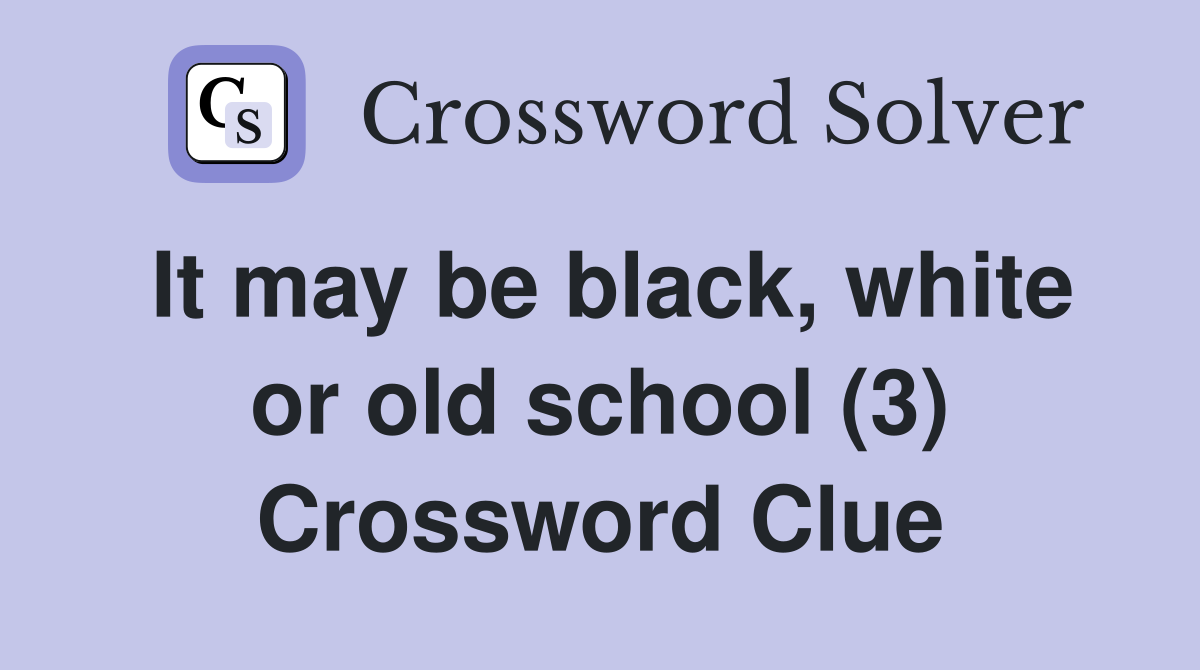 It may be black, white or old school (3) Crossword Clue