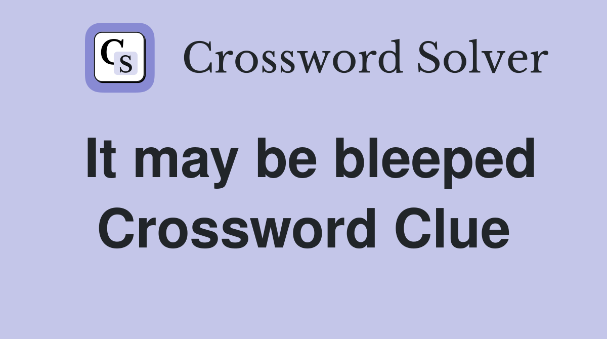 It may be bleeped Crossword Clue