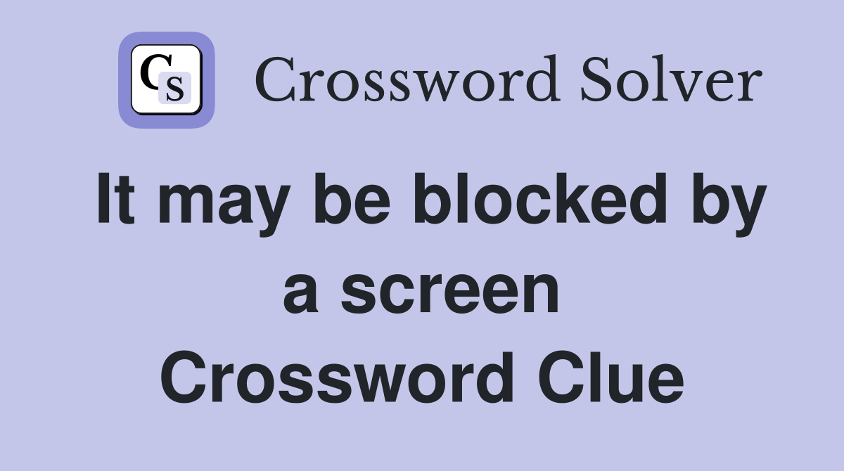 It may be blocked by a screen Crossword Clue