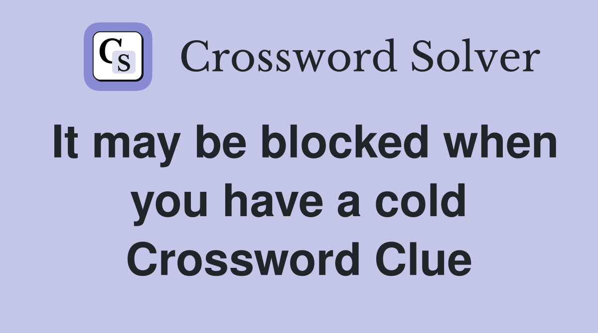 It may be blocked when you have a cold Crossword Clue