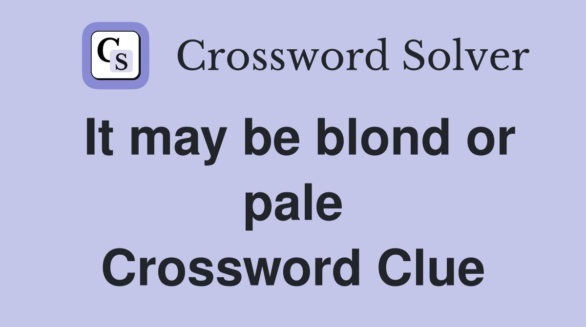 It may be blond or pale Crossword Clue