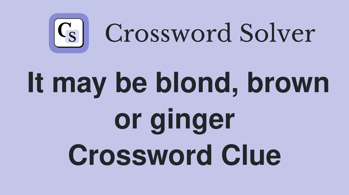It may be blond, brown or ginger Crossword Clue