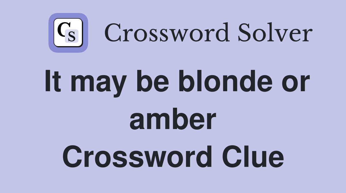 It may be blonde or amber Crossword Clue