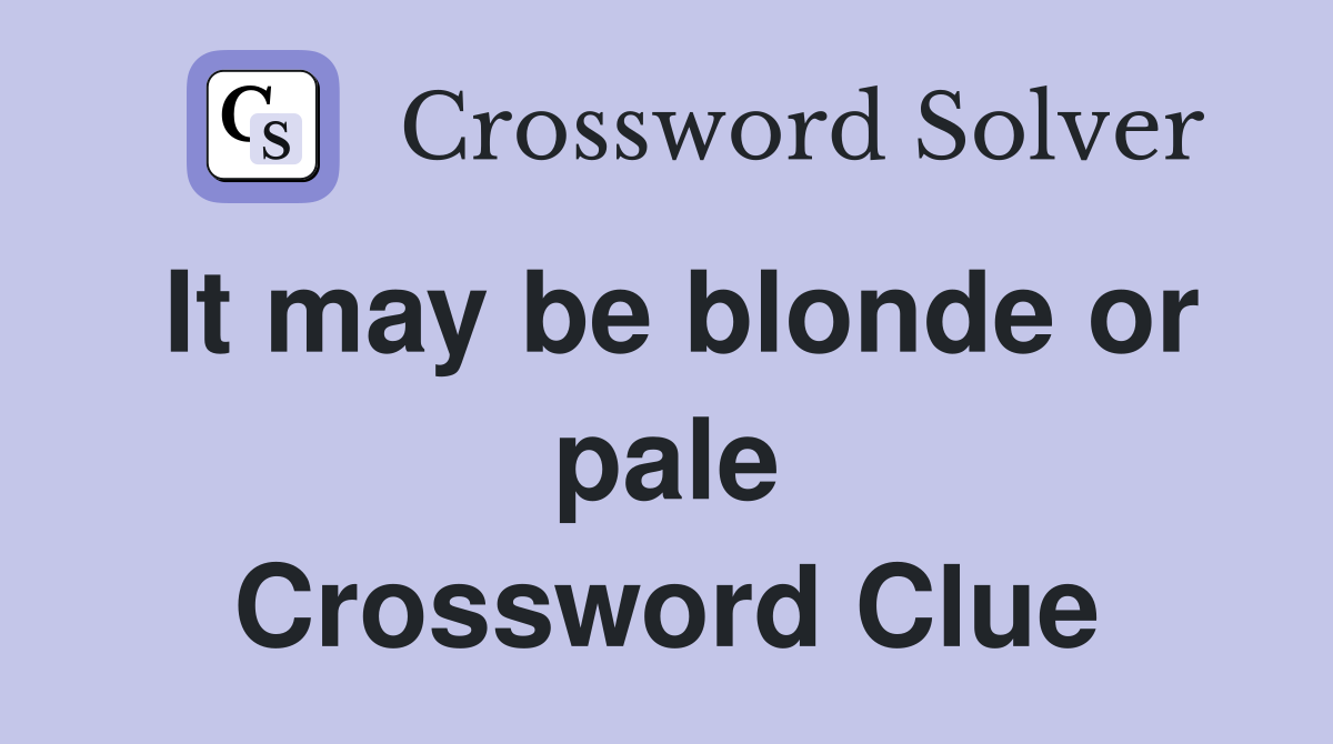 It may be blonde or pale Crossword Clue