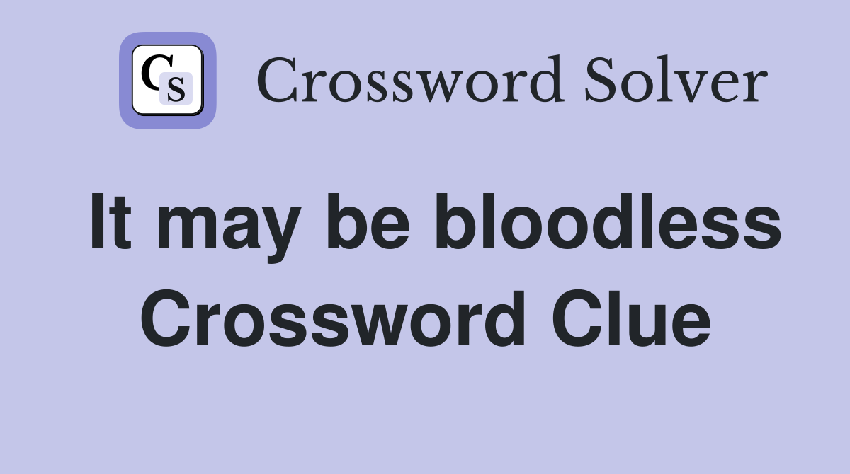It may be bloodless Crossword Clue