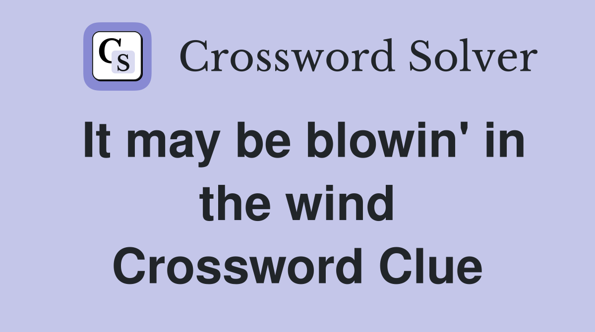It may be blowin' in the wind Crossword Clue