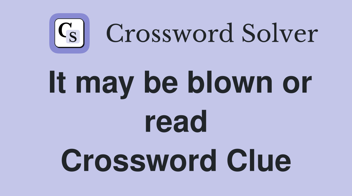 It may be blown or read Crossword Clue